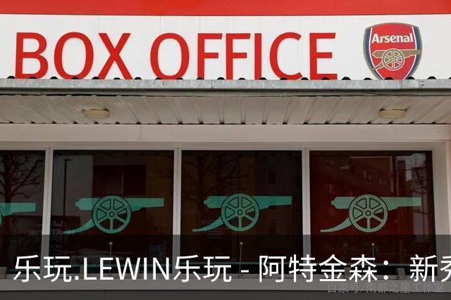 乐玩.LEWIN乐玩 - 阿特金森：新秀托马斯的上场顺序无需过度解读